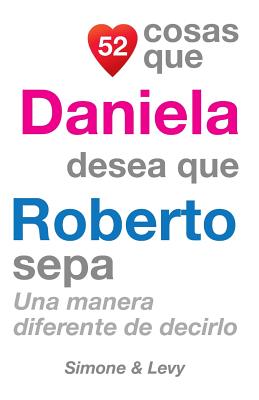 52 Cosas Que Daniela Desea Que Roberto Sepa: Una Manera Diferente de Decirlo