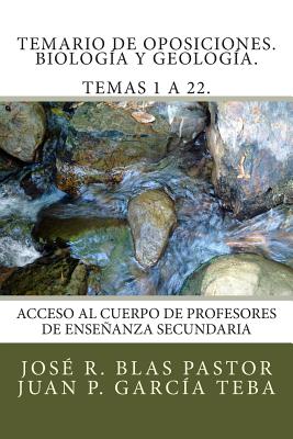 Temario de Oposiciones. Biología y Geología. Temas 1 a 22.: Revisado y actualizado. Enero 2015. Escrito por antiguos miembros de tribunal.