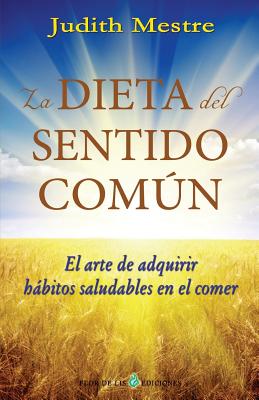 La dieta del sentido comun: El arte de adquirir hábitos saludables en el comer