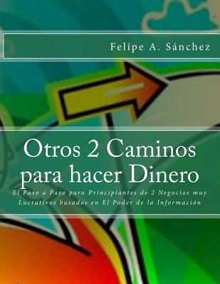 Otros 2 Caminos para Hacer Dinero: El Paso a Paso para Principiantes de 2 Negocios muy Lucrativos basados en El Poder de la Información