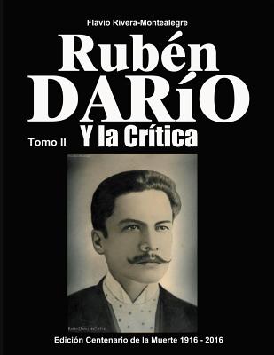 Ruben Dario y la Critica. Tomo II: Homenaje en el Centenario de su Muerte 1916-2016