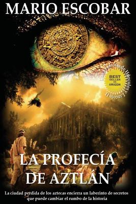 La profecia de Aztlan: La ciudad perdida de los aztecas encierra un laberinto de secretos que puede cambiar el rumbo de la historia