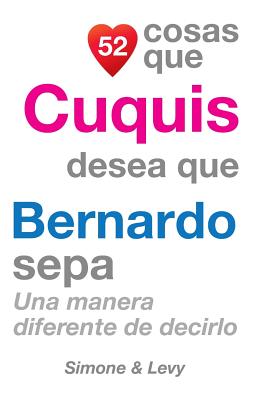 52 Cosas Que Cuquis Desea Que Bernardo Sepa: Una Manera Diferente de Decirlo