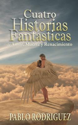 cuatro historias fantásticas: de amor, muerte y renacimiento