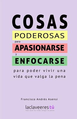 Cosas poderosas para apasionarse y enfocarse: para poder vivir una vida que valga la pena