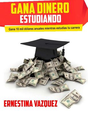 Gana Dinero Estudiando: Gana 10 mil dólares anuales mientras estudias tu carrera