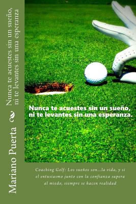 Nunca te acuestes sin un sueño, ni te levantes sin una esperanza: Coaching Golf: Los sueños son...la vida, y si el entusiasmo junto con la confianza s