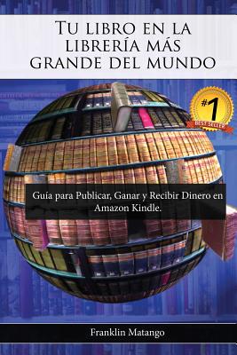 Tu libro en la librería más grande del mundo: Guía para Publicar, Ganar y Recibir Dinero en Amazon Kindle