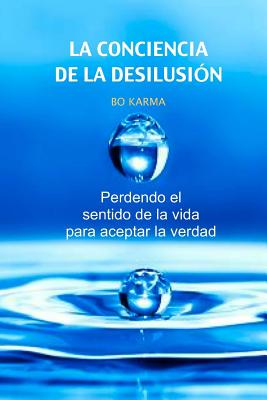 La Conciencia de la desilusión: Perdendo el sentido de la vida para aceptar la verdad