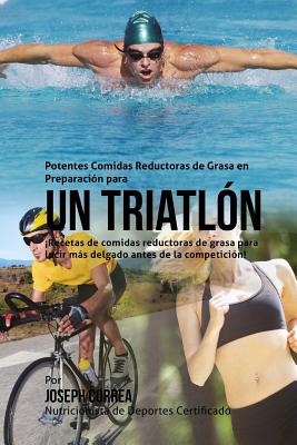 Potentes Comidas Reductoras de Grasa en Preparacion para un Triatlon: Recetas de comidas reductoras de grasa para lucir mas delgado antes de la compet