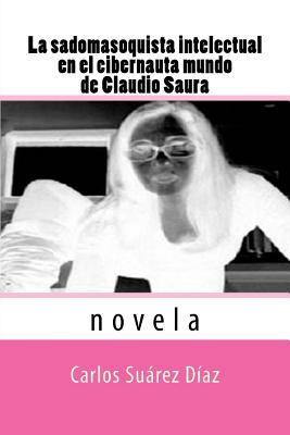 La sadomasoquista intelectual en el cibernauta mundo de Claudio Saura: Novela