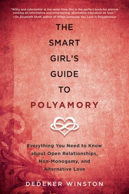 The Smart Girl's Guide to Polyamory: Everything You Need to Know about Open Relationships, Non-Monogamy, and Alternative Love