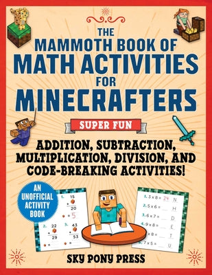 The Mammoth Book of Math Activities for Minecrafters: Super Fun Addition, Subtraction, Multiplication, Division, and Code-Breaking Activities!--An Uno