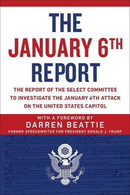 The January 6th Report: The Report of the Select Committee to Investigate the January 6th Attack on the United States Capitol