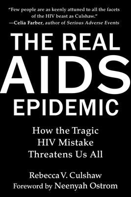 The Real AIDS Epidemic: How the Tragic HIV Mistake Threatens Us All