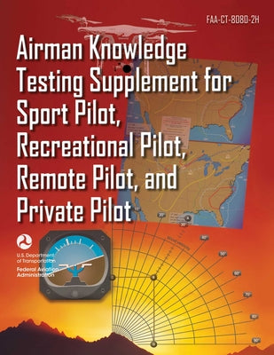 Airman Knowledge Testing Supplement for Sport Pilot, Recreational Pilot, Remote Pilot, and Private Pilot (Faa-Ct-8080-2h)