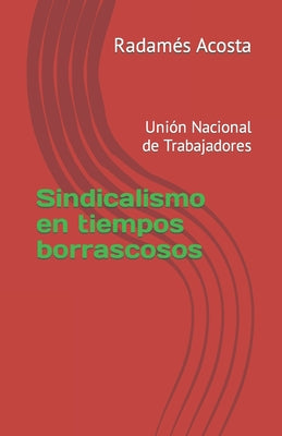 Sindicalismo en tiempos borrascosos: Unión Nacional de Trabajadores