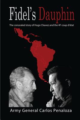 Fidel's Dauphin: The secret history of Hugo Chavez and the February 4th Coup d'état