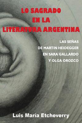 Lo sagrado en la literatura argentina.: Las senas de Martin Heidegger en Sara Gallardo y Olga Orozco