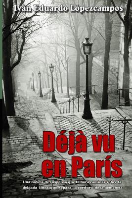 Dèjá vu en París: Una novela de suspenso que te hará caminar sobre la delgada línea que separa la cordura de la demencia