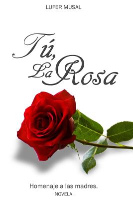 Tú, la Rosa: Homenaje a las madres