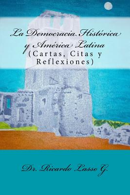 La Democracia Histórica y América Latina: (Cartas, Citas y Reflexiones)