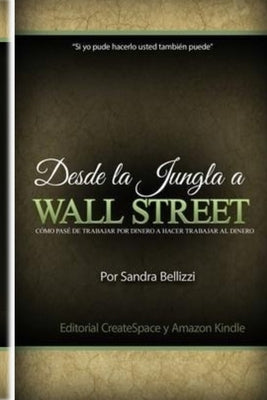 Desde la Jungla a Wall Street: Como pase de trabajar por dinero a hacer trabajar al dinero