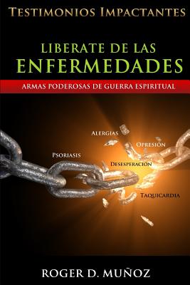 Liberate De Las Enfermedades: Testimonios Impactantes de Sanidades y Liberaciones