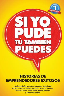 Si Yo Pude, Tu Tambien Puedes: Historias de Emprendedores Existosos