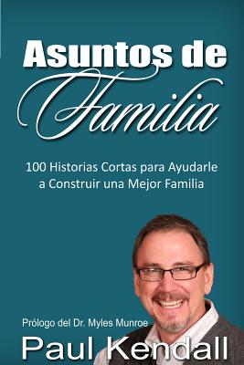 Asuntos de Familia: 100 Historias Cortas para Ayudarle a Construir una Mejor Familia