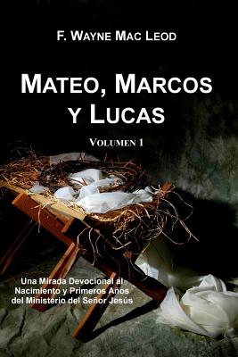 Mateo, Marcos y Lucas (Volumen 1): Una Mirada Devocional al Nacimiento y Primeros Años del Ministerio del Señor Jesús