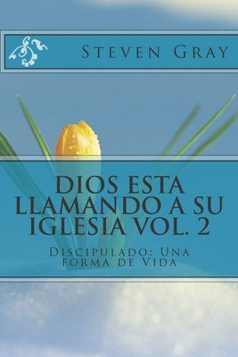 Dios Esta Llamando a Su Iglesia Vol. 2: Discipulado: Una forma de Vida