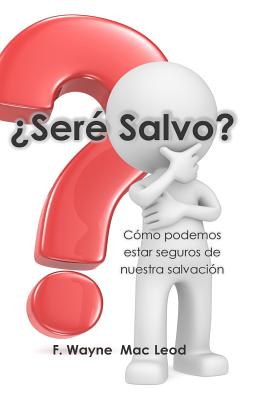 ¿Seré Salvo?: Cómo Podemos Estar Seguros de Nuestra Salvación