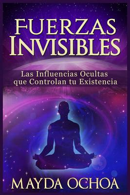 Fuerzas Invisibles: Las Influencias Ocultas que Controlan tu Existencia