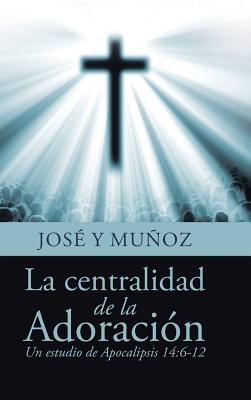 La centralidad de la Adoración: Un estudio de Apocalipsis 14:6-12