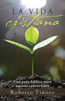 La vida cristiana: Una guía bíblica para nuevos convertidos