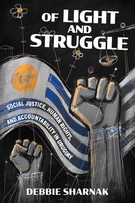 Of Light and Struggle: Social Justice, Human Rights, and Accountability in Uruguay