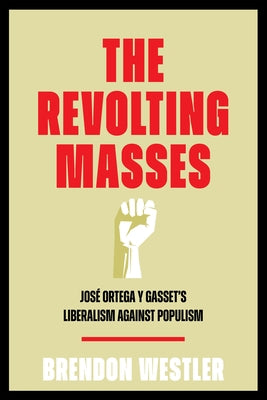 The Revolting Masses: José Ortega Y Gasset's Liberalism Against Populism