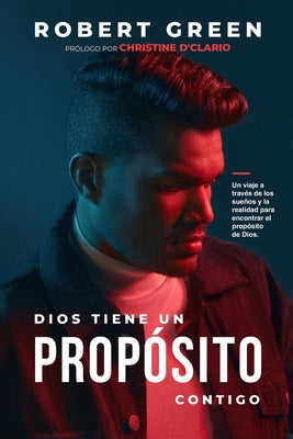 Dios Tiene Un Propósito Contigo: Un viaje a través de los sueños y la realidad para encontrar el propósito de Dios