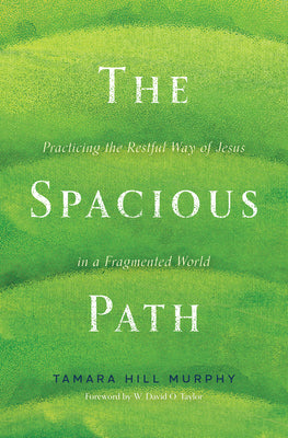 The Spacious Path: Practicing the Restful Way of Jesus in a Fragmented World