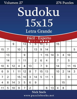 Sudoku 15x15 Impresiones con Letra Grande - De Fácil a Experto - Volumen 27 - 276 Puzzles