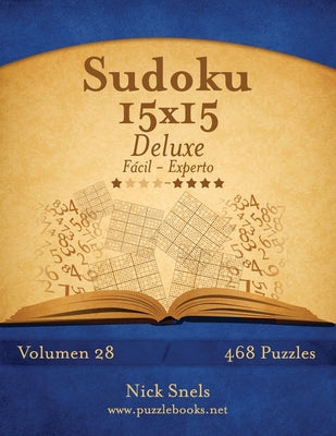 Sudoku 15x15 Deluxe - De Fácil a Experto - Volumen 28 - 468 Puzzles