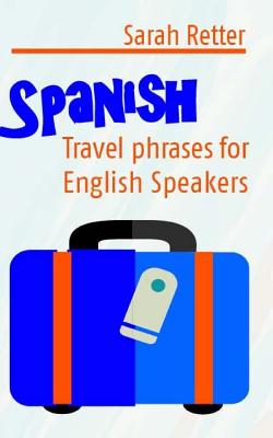 Spanish: Travel Phrases for English Speakers: The most useful 1.000 phrases to get around when travelling in Spanish speaking c