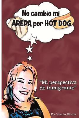 No Cambio mi Arepa por Hot Dog: Mi Perspectiva de Inmigrante