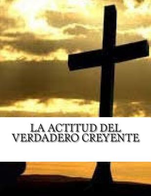 La Actitud del Verdadero Creyente: Reflexion Cristiana Apostolica