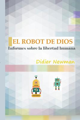 El Robot de Dios: Informes sobre la libertad humana