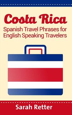 Costa Rica: Spanish Travel Phrases For English Speaking Travelers: The most useful 1.000 phrases to get around when traveling in C