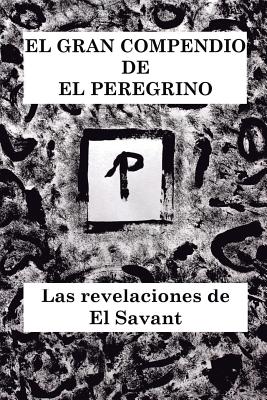 El Gran Compendio De El Peregrino: Las Revelaciones De El Savant