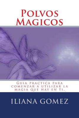 Polvos Magicos: Guia practica para comenzar a utilizar la magia que hay en ti.