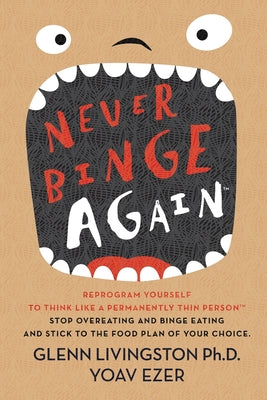 Never Binge Again(tm): Reprogram Yourself to Think Like a Permanently Thin Person. Stop Overeating and Binge Eating and Stick to the Food Pla